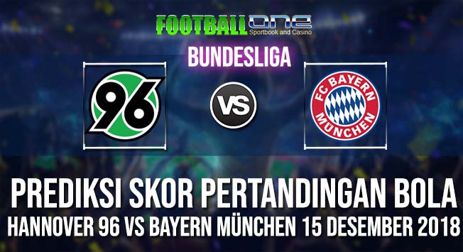 Prediksi HANNOVER 96 vs BAYERN MÜNCHEN 15 DESEMBER 2018 BUNDESLIGA