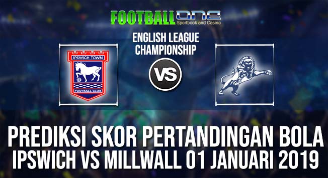 Prediksi IPSWICH vs MILLWALL 01 JANUARI 2019 CHAMPIONSHIP