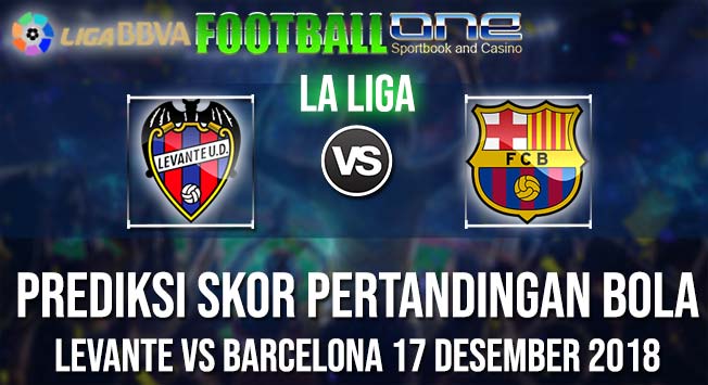 Prediksi LEVANTE vs BARCELONA 17 DESEMBER 2018 LA LIGA