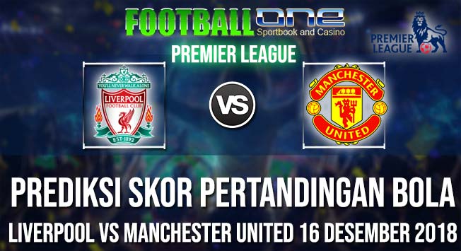 Prediksi LIVERPOOL vs MANCHESTER UNITED 16 DESEMBER 2018 PREMIER LEAGUE