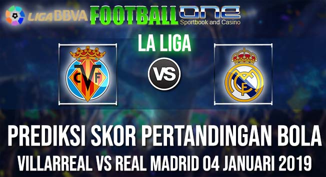 Prediksi VILLARREAL vs REAL MADRID 04 JANUARI 2019 LA LIGA