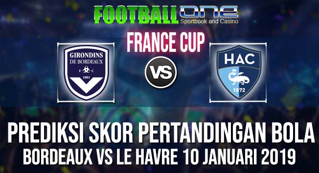 Prediksi BORDEAUX vs LE HAVRE 10 JANUARI 2019 COUPE DE LA LIGUE