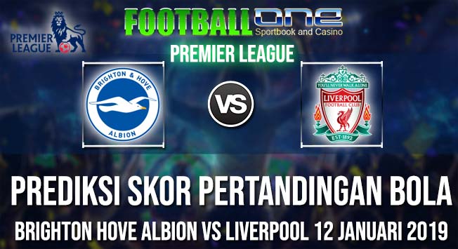 Prediksi BRIGHTON HOVE ALBION vs LIVERPOOL 12 JANUARI 2019 PREMIER LEAGUE