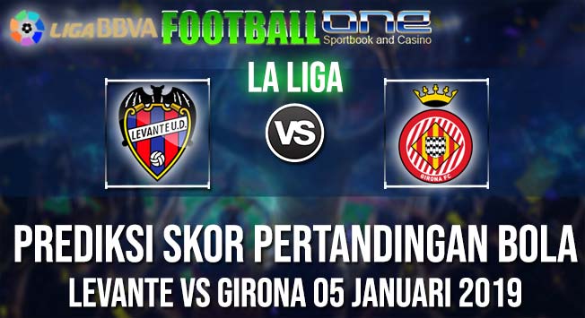 Prediksi LEVANTE vs GIRONA 05 JANUARI 2019 LA LIGA