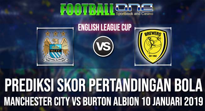 Prediksi MANCHESTER CITY vs BURTON ALBION 10 JANUARI 2019 ENGLISH LEAGUE CUP