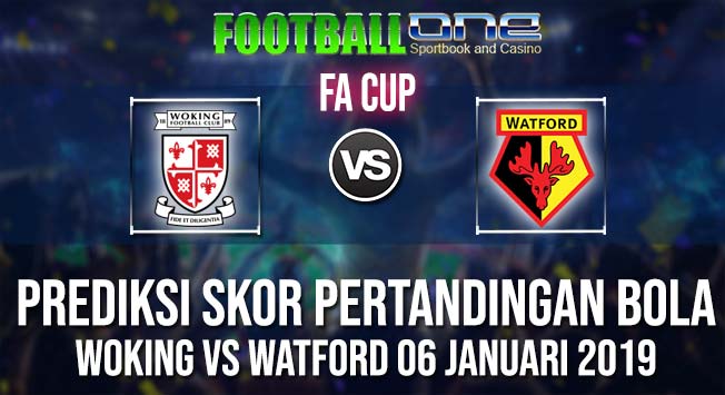 Prediksi WOKING vs WATFORD 06 JANUARI 2019 FA CUP