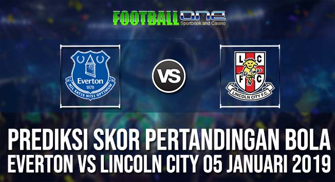 Prediksi EVERTON vs LINCOLN CITY 05 JANUARI 2019 ENGLISH FA CUP