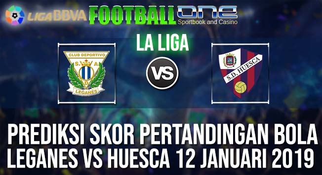 Prediksi LEGANES vs HUESCA 12 JANUARI 2019 SPANISH LA LIGA